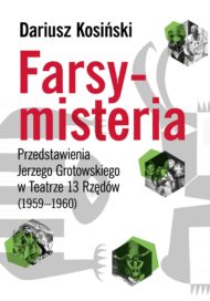Farsy-misteria. Przedstawienia Jerzego Grotowskiego w Teatrze 13 Rzędów (1959?1960)